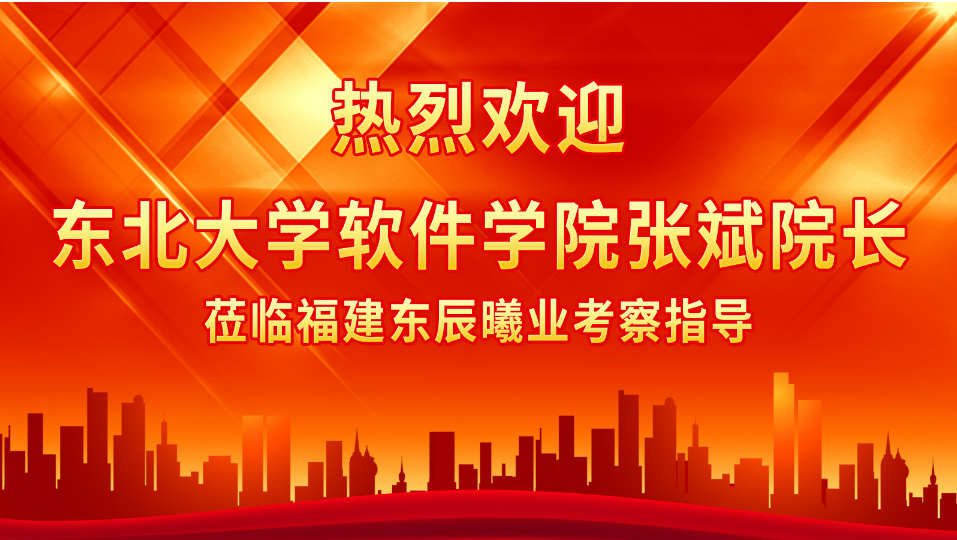 快訊 | 東北大學軟件學院張斌院長蒞臨福建東辰曦業考察指導